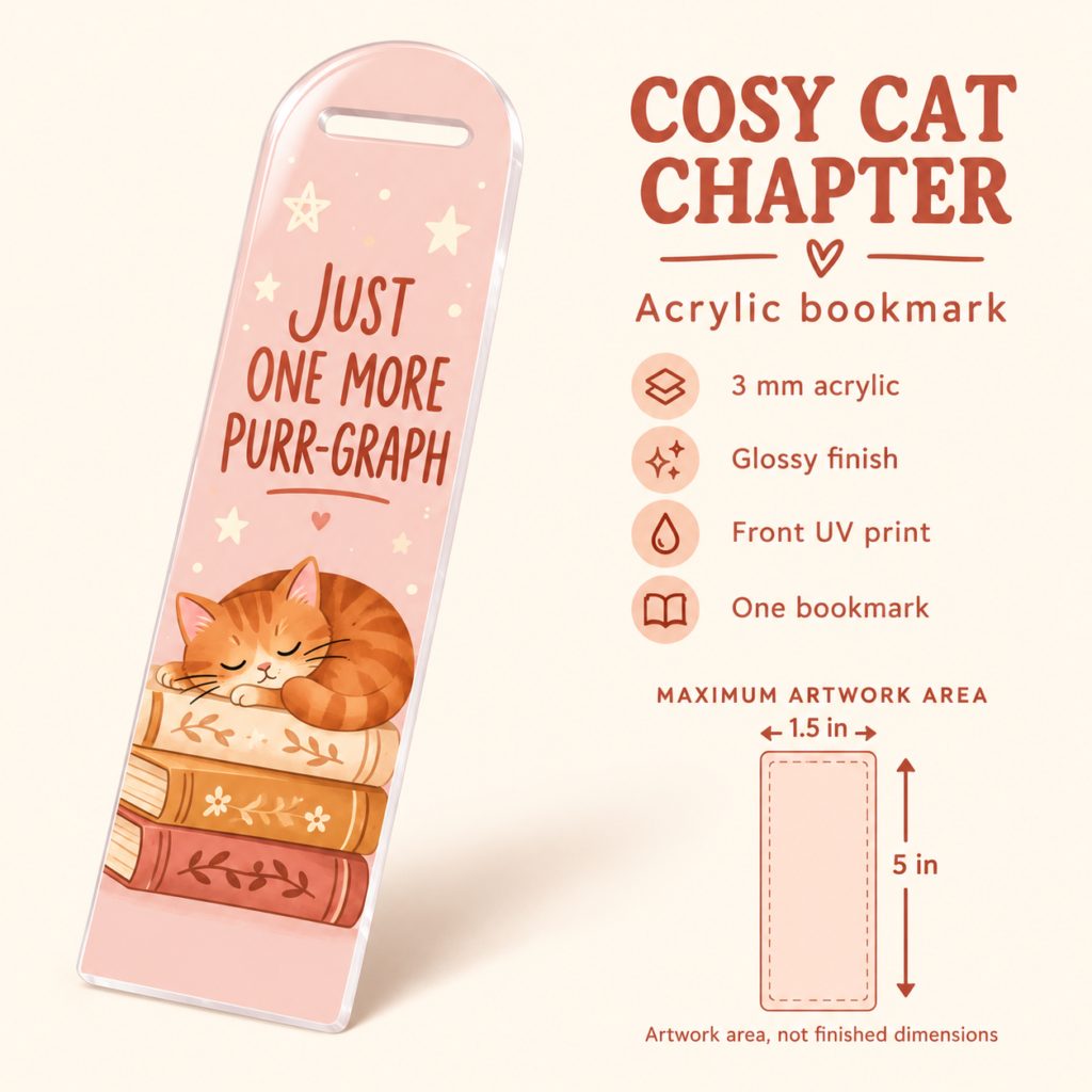 Cosy Cat Chapter Bookmark specifications: 3 mm acrylic, glossy front UV print; 1.5 by 5 inch maximum artwork area, not finished dimensions.